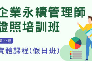 【協助轉知】第77期「企業永續管理師證照培訓班」逢甲假日實體班